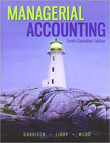 Managerial Accounting 10Th Edition Canadian by Ray H. Garrison, Theresa Libby, Alan Webb - 1259024903
