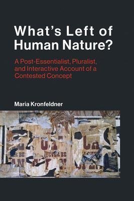 Whats Left Of Human Nature A Post Essentialist Pluralist And Interactive Account Of A Contested Concept by Maria Kronfeldner - 0262038412
