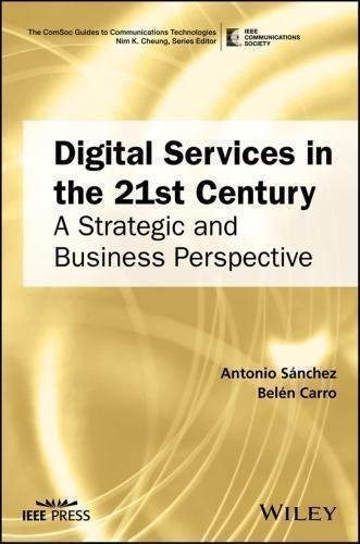 Digital Services In The 21St Century A Strategic And Business Perspective by Sanchez, Antoni; Sanchez, Antonio Series: The ComSoc Guides to Communications Technologies Ser. - 9781119314912
