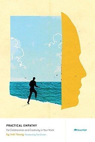 Practical Empathy For Collaboration And Creativity In Your Work by Indi Young Publisher: Rosenfeld Media, Year: 2015 - 1933820489