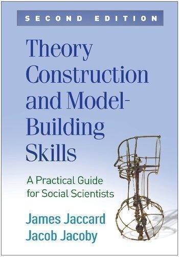 Theory Construction And Model Building Skills A Practical Guide For Social Scientists 2Nd Edition by James Jaccard, Jacob Jacoby Series: Methodology in the Social Sciences Publisher: Guilford Press, Year: 2020 - 9781462542437
