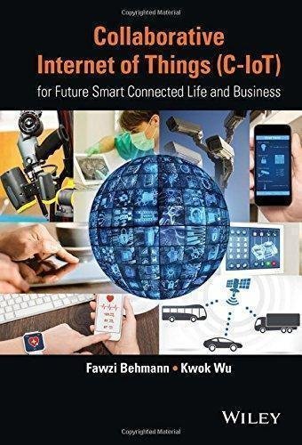 Collaborative Internet Of Things C Iot For Future Smart Connected Life And Business by Fawzi Behmann, Kwok Wu - 1118913744