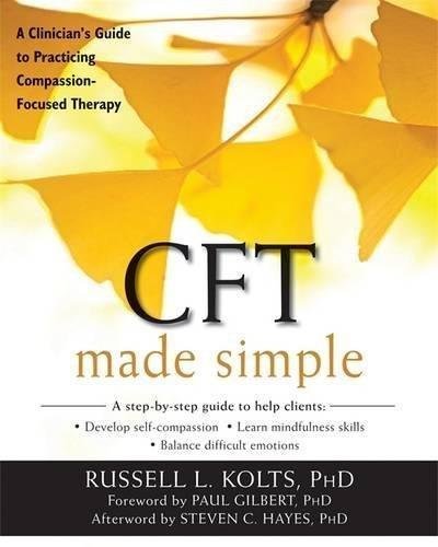 Cft Made Simple A Clinicians Guide To Practicing Compassion Focused Therapy by Russell L Kolts  1 edition (July 1, 2016)  Language:English -