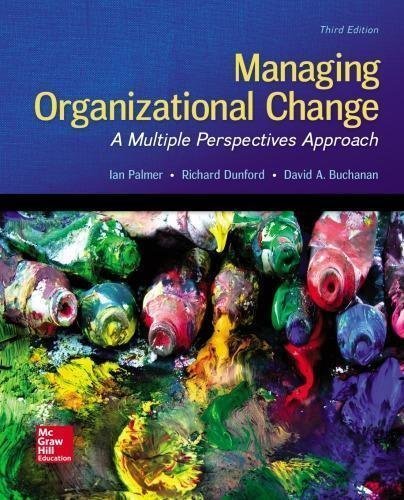 Managing Organizational Change A Multiple Perspectives Approach 3Rd Edition by Ian Palmer, Richard Dunford, David A. Buchanan Series: Third Edition Year: 2017 - 978-0-07-353053-6