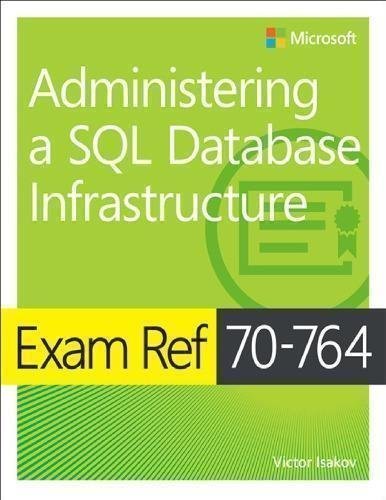 Exam Ref 70 764 Administering A Sql Database Infrastructure by Victor Isakov Year: 2018 - 978-1509303830