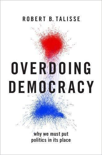 Overdoing Democracy Why We Must Put Politics In Its Place by Robert B. Talisse - 0190924195