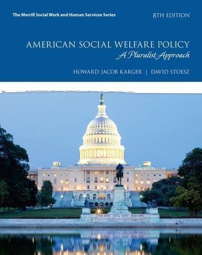 American Social Welfare Policy A Pluralist Approach 8Th Edition by Howard Jacob Karger; David Stoesz Year: 2018 - 0134628128