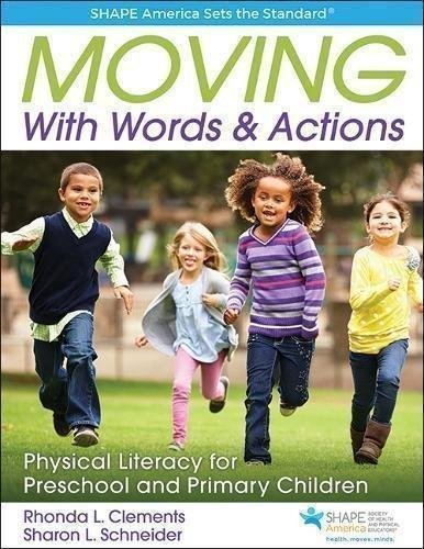 Moving With Words Actions Physical Literacy For Preschool And Primary Children Ages 3 To 8 by Rhonda L. Clements, Sharon L. Schneider - 1492547905