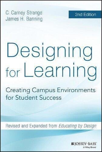 Designing For Learning Creating Campus Environments For Student Success 2Nd Edition by C. Carney Strange; James H. Banning Publisher: John Wiley ; Sons, Year: 2015 - 9781118823477
