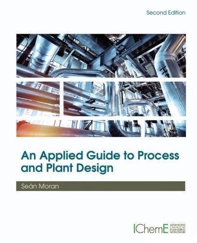 An Applied Guide To Process And Plant Design 2Nd Edition by Sean Moran Series: IChemE - 978-0128148600