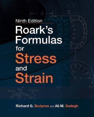 Roarks Formulas For Stress And Strain 9Th Edition by RICHARD G. BUDYNAS Edition: 9th Year: 2020 - 9781260453751