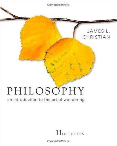 Philosophy An Introduction To The Art Of Wondering by James L. Christian  11th edition (January 26, 2011)  Language:English -