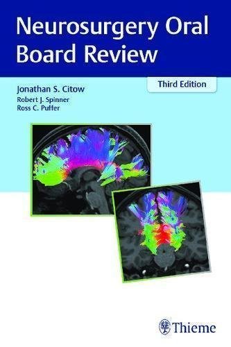 Neurosurgery Oral Board Review 3Rd Edition by Jonathan S. Citow, Robert J. Spinner, Ross C. Puffer  3rd edition (August 19, 2019)  Language:English -