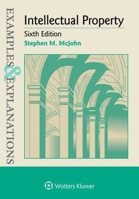 Examples Explanations For Intellectual Property 6Th Edition by Stephen M McJohn - 145489198X