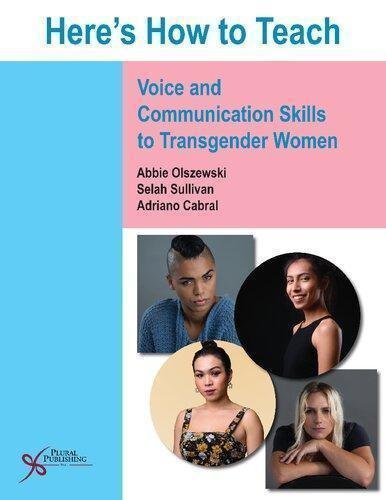 Heres How To Teach Voice And Communication Skills To Transgender Women by Abbie Olszewski; Selah Sullivan; Adriano Cabral 1 edition (Dec 10 2018) Language:English -
