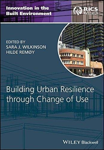 Building Urban Resilience Through Change Of Use by Sara J. Wilkinson, Hilde Rem¬øy Series: Innovation in the Built Environment - 9781119231424