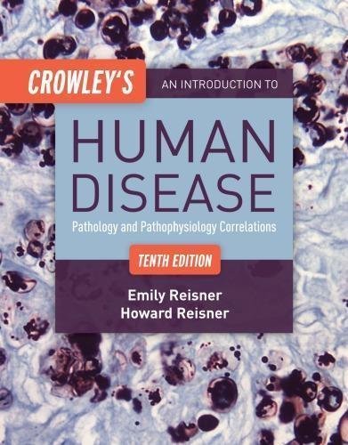 Crowleys An Introduction To Human Disease 10Th Edition by Emily Reisner, PhD; Howard Reisner, PhD Year: 2017 - 9781284050233