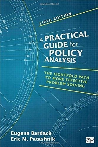 Practical Guide For Policy Analysis The Eightfold Path To More Effective Problem Solving 5Th Edition by Eugene Bardach, Eric M. Patashnik Year: 2015 - 1483359468
