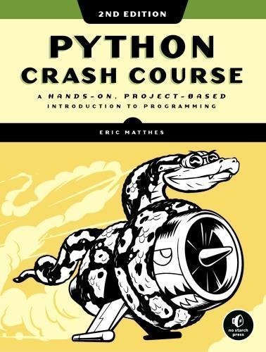 Python Crash Course A Hands On Project Based Introduction To Programming 2Nd Edition by Eric Matthes Publisher: No Starch Press, Year: 2019 - 1593279280