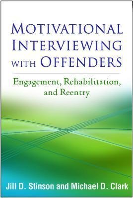 Motivational Interviewing With Offenders Engagement Rehabilitation And Reentry by Jill D. Stinson; Michael D. Clark Year: 2017 - 1462529887