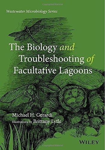 The Biology And Troubleshooting Of Facultative Lagoons by Michael H. Gerardi, Brittany Lytle Series: Wastewater Microbiology - 0470050721