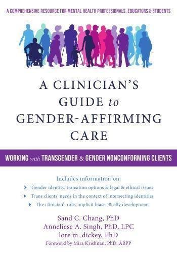 A Clinicians Guide To Gender Affirming Care Working With Transgender And Gender Nonconforming Clients by Sand C. Chang; Anneliese A. Singh; lore m. dickey  1 edition (December 1, 2018)  Language:English -