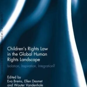 Childrens Rights Law In The Global Human Rights Landscape Isolation Inspiration Integration by Eva Brems; Ellen Desmet; Wouter Vandenhole - 0367196581