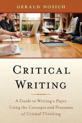 Critical Writing A Guide To Writing A Paper Using The Concepts And Processes Of Critical Thinking by Gerald Nosich Year: 2021 - 2020045292