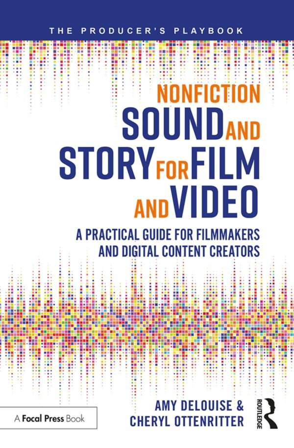 Nonfiction Sound And Story For Film And Video A Practical Guide For Filmmakers And Digital Content Creators by Amy DeLouise (Author); Cheryl Ottenritter (Author) Publisher: Focal Press, Year: 2019 - 9781138343085