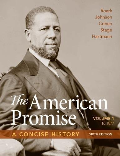The American Promise A Concise History Volume 1 To 1877 6Th Edition by James L. Roark; Michael P. Johnson; Patricia Cline Cohen; Sarah Stage; Susan M. Hartmann - 1319042732