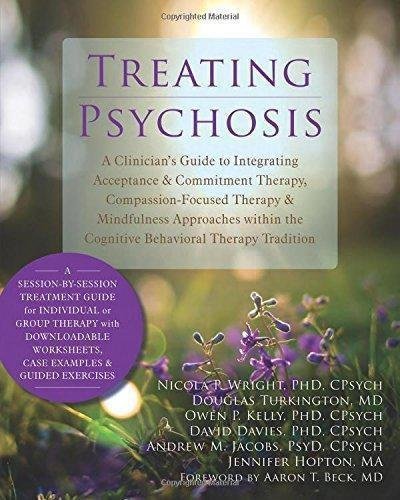 Treating Psychosis A Clinicians Guide To Integrating Acceptance And Commitment Therapy Compassion Focused Therapy And Mindfulness Approaches Within T by Nicola P. Wright PhD CPsych, Douglas Turkington MD, Owen P. Kelly PhD CPsych, David Davies PhD CPsych, Andrew M. Jacobs PsyD CPsych, Jennifer Hopton MA, Aaron T. Beck MD - 1608824071