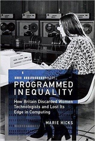 Programmed Inequality How Britain Discarded Women Technologists And Lost Its Edge In Computing by Marie Hicks - 0262035545
