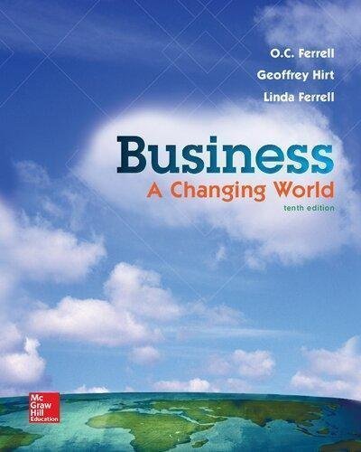 Business A Changing World 10Th Edition by O. C. Ferrell; Linda Ferrell; Geoffrey A. Hirt  10th edition (January 6, 2015)  Language:English -