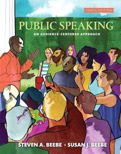 Public Speaking An Audience Centered Approach To Public Speaking by Steven A. Beebe, Susan J. Beebe Edition: 10th Year: 2018 - 0134380916