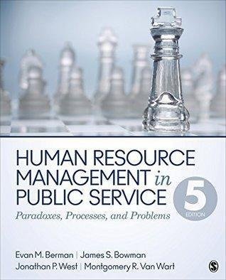 Human Resource Management In Public Service Paradoxes Processes And Problems 5Th Edition by Evan M. Berman; James S. Bowman; Jonathan P. West; Montgomery R. Van Wart - 1483340031