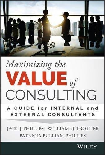 Maximizing The Value Of Consulting A Guide For Internal And External Consultants by Jack J. Phillips, William Trotter - 1118923405