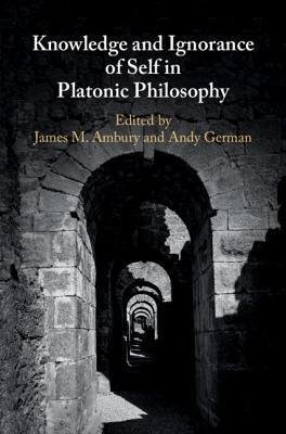 Knowledge And Ignorance Of Self In Platonic Philosophy by James M Ambury; Andy German - 1107184460