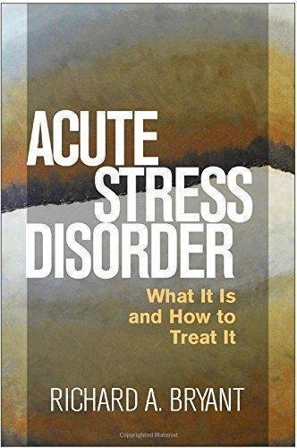 Acute Stress Disorder What It Is And How To Treat It by Richard A. Bryant PhD Year: 2016 - 1462525083