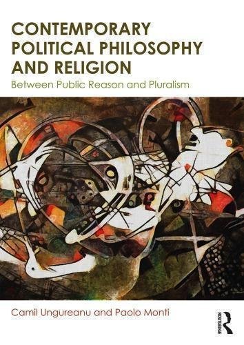 Contemporary Political Philosophy And Religion Between Public Reason And Pluralism by Camil Ungureanu - 0415552184