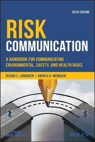 Risk Communication A Handbook For Communicating Environmental Safety And Health Risks 6Th Edition by Lundgren, Regina E.; McMakin, Andrea H - 978-1-119-45611-7