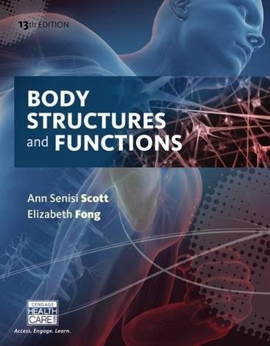 Body Structures And Functions 13Th Edition by Ann Senisi Scott, Elizabeth FongYear: 2016 - 1305511360
