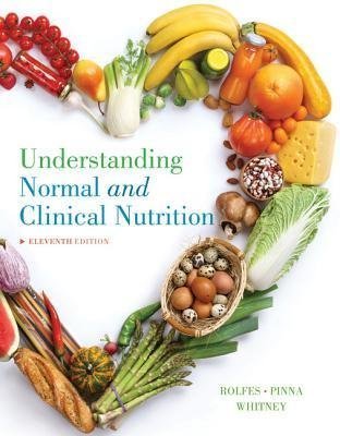 Understanding Normal And Clinical Nutrition 11Th Edition by Sharon Rady Rolfes; Kathryn Pinna; Ellie Whitney   Year: 2017 Edition: Hardcover   Language: English Pages (bibliotech): 11521122 - 133709806X
