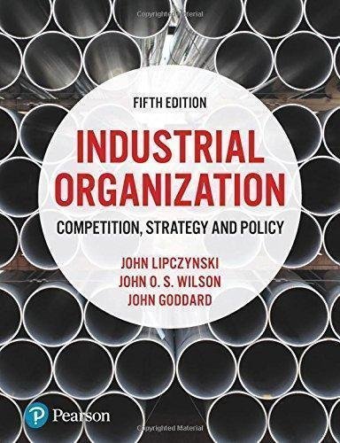 Industrial Organization Competition Strategy And Policy 5Th Edition by John Lipczynski, John Goddard, John O. S. Wilson - 1292121718
