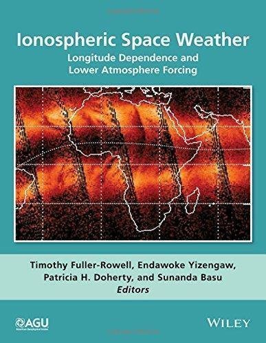 Ionospheric Space Weather Longitude Dependence And Lower Atmosphere Forcing by Timothy Fuller-Rowell, Endawoke Yizengaw, Patricia H. Doherty, Sunanda Basu (eds.) Series: Geophysical Monograph Series - 1118929209
