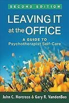 Leaving It At The Office A Guide To Psychotherapist Self Care 2Nd Edition by Norcross, John C.; VandenBos, Gary R. Year: 2018 - 9781462535927