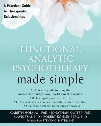Functional Analytic Psychotherapy Made Simple A Practical Guide To Therapeutic Relationships by Gareth Holman, Jonathan Kanter, Mavis Tsai, Robert Kohlenberg  1 edition (April 1, 2017)  Language:English -