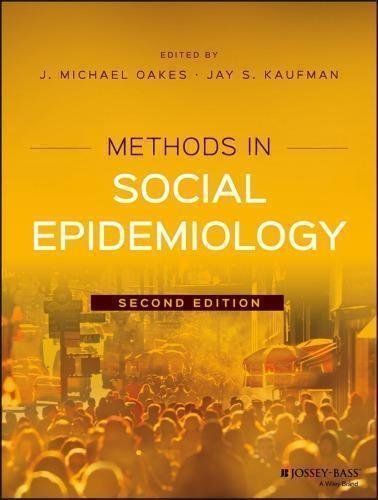 Methods In Social Epidemiology 2Nd Edition by J. Michael Oakes; Jay S Kaufman - 1118603729