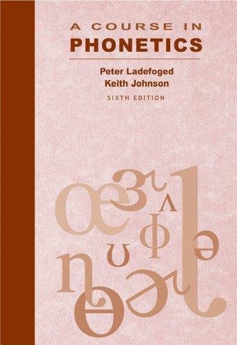 A Course In Phonetics 6Th Edition by Peter Ladefoged, Keith Johnson  6th edition (January 1, 2010)  Language:English -