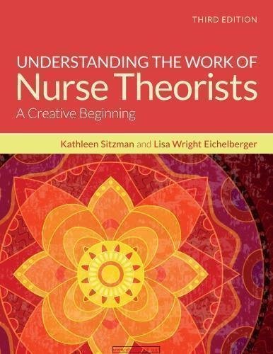 Understanding The Work Of Nurse Theorists 3Rd Edition by Kathleen Sitzman Year: 2017 - 9781284091502