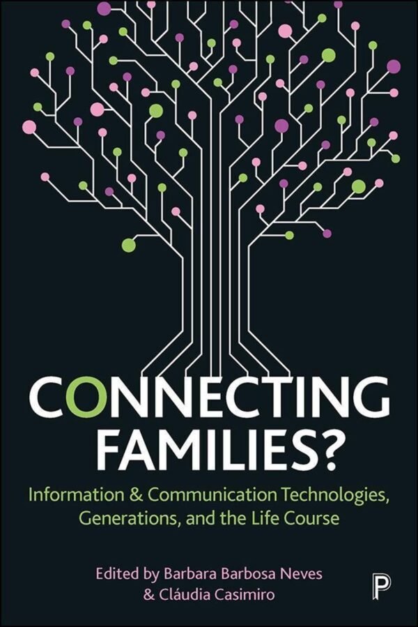 Connecting Families Information Communication Technologies Generations And The Life Course by Barbara Barbosa Neves (editor), Cludia Casimiro (editor) Year: 2018 - 9781447339946